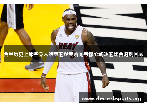 西甲历史上那些令人难忘的经典瞬间与惊心动魄的比赛时刻回顾 西甲历史上那些令人难忘的经典瞬间与惊心动魄的比赛时刻回顾