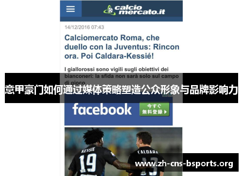 意甲豪门如何通过媒体策略塑造公众形象与品牌影响力 意甲豪门如何通过媒体策略塑造公众形象与品牌影响力