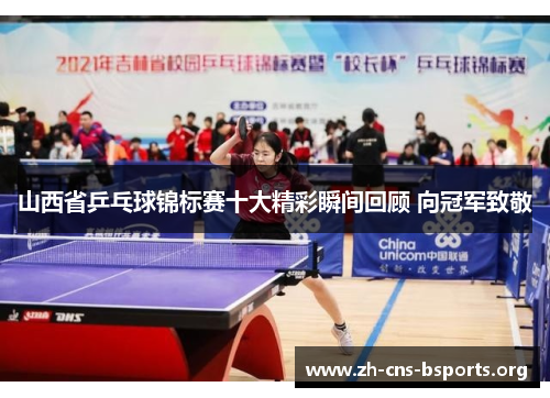 山西省乒乓球锦标赛十大精彩瞬间回顾 向冠军致敬