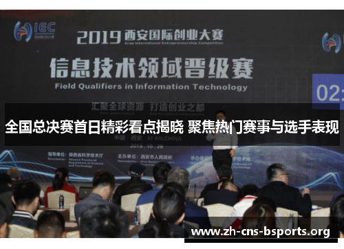 全国总决赛首日精彩看点揭晓 聚焦热门赛事与选手表现 全国总决赛首日精彩看点揭晓 聚焦热门赛事与选手表现