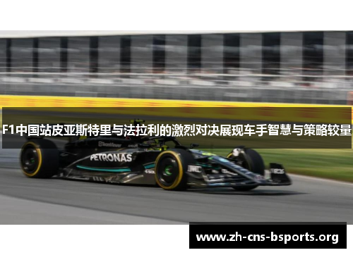 F1中国站皮亚斯特里与法拉利的激烈对决展现车手智慧与策略较量 F1中国站皮亚斯特里与法拉利的激烈对决展现车手智慧与策略较量