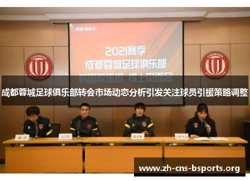 成都蓉城足球俱乐部转会市场动态分析引发关注球员引援策略调整 成都蓉城足球俱乐部转会市场动态分析引发关注球员引援策略调整