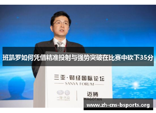 班凯罗如何凭借精准投射与强势突破在比赛中砍下35分 班凯罗如何凭借精准投射与强势突破在比赛中砍下35分