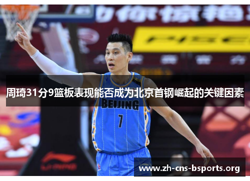 周琦31分9篮板表现能否成为北京首钢崛起的关键因素 周琦31分9篮板表现能否成为北京首钢崛起的关键因素