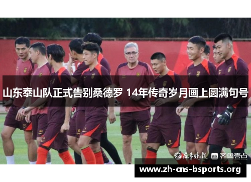 山东泰山队正式告别桑德罗 14年传奇岁月画上圆满句号 山东泰山队正式告别桑德罗 14年传奇岁月画上圆满句号