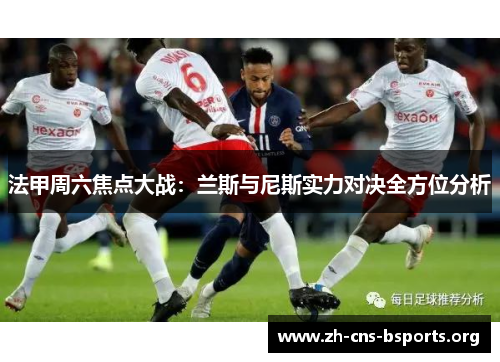 法甲周六焦点大战：兰斯与尼斯实力对决全方位分析