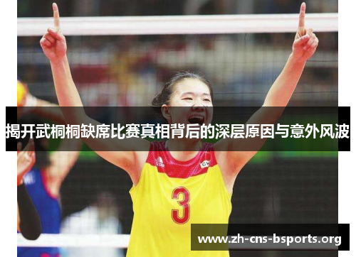 揭开武桐桐缺席比赛真相背后的深层原因与意外风波 揭开武桐桐缺席比赛真相背后的深层原因与意外风波