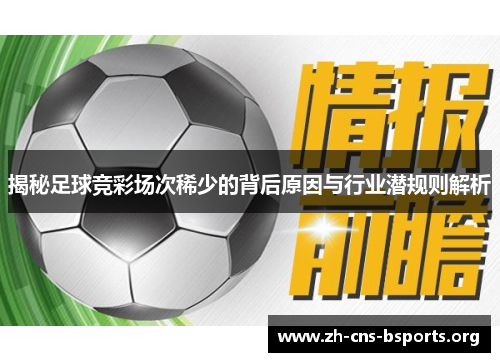 揭秘足球竞彩场次稀少的背后原因与行业潜规则解析 揭秘足球竞彩场次稀少的背后原因与行业潜规则解析