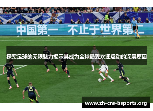 探索足球的无限魅力揭示其成为全球最受欢迎运动的深层原因 探索足球的无限魅力揭示其成为全球最受欢迎运动的深层原因