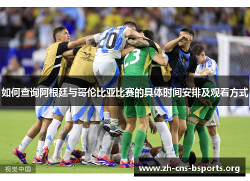 如何查询阿根廷与哥伦比亚比赛的具体时间安排及观看方式 如何查询阿根廷与哥伦比亚比赛的具体时间安排及观看方式