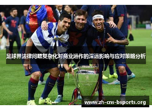 足球界法律问题复杂化对商业运作的深远影响与应对策略分析 足球界法律问题复杂化对商业运作的深远影响与应对策略分析