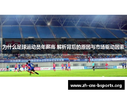 为什么足球运动员年薪高 解析背后的原因与市场驱动因素 为什么足球运动员年薪高 解析背后的原因与市场驱动因素